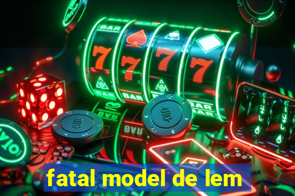 fatal model de lem